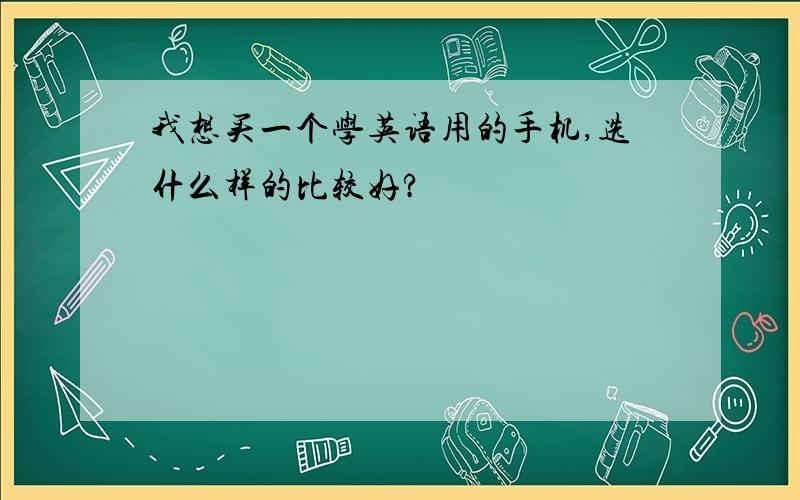 我想买一个学英语用的手机,选什么样的比较好?