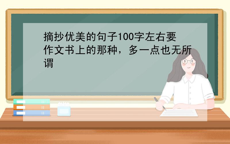 摘抄优美的句子100字左右要作文书上的那种，多一点也无所谓