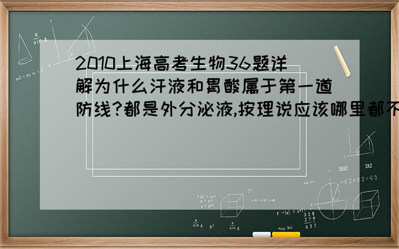 2010上海高考生物36题详解为什么汗液和胃酸属于第一道防线?都是外分泌液,按理说应该哪里都不属于吧····?36题各种球详解·····越详细越好····T T