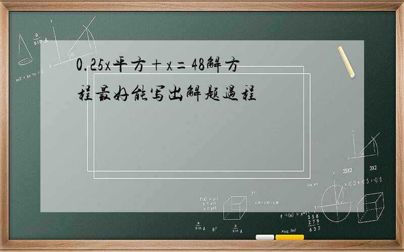 0.25x平方+x=48解方程最好能写出解题过程