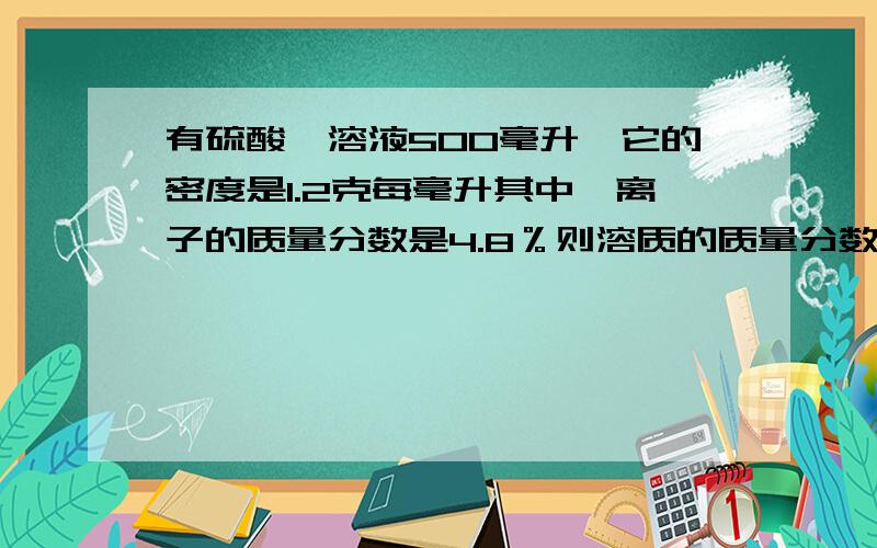 有硫酸镁溶液500毫升,它的密度是1.2克每毫升其中镁离子的质量分数是4.8％则溶质的质量分数是?