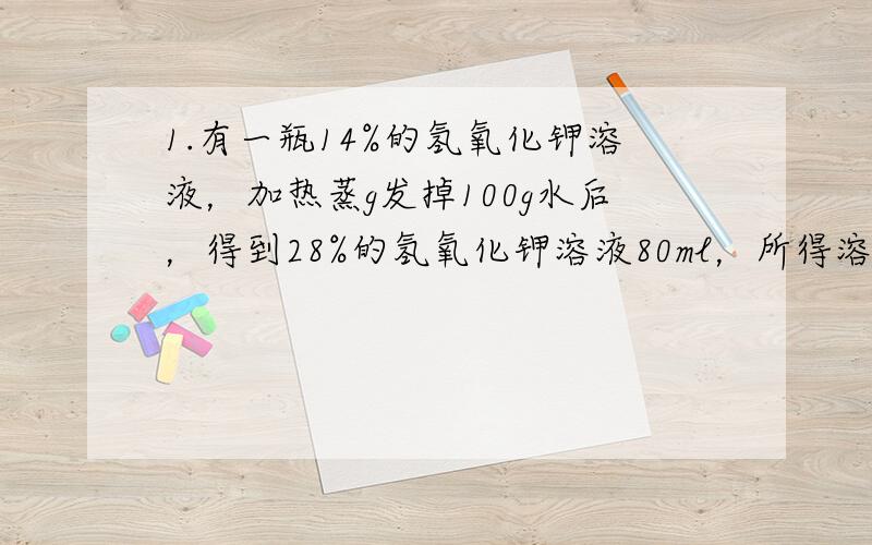 1.有一瓶14%的氢氧化钾溶液，加热蒸g发掉100g水后，得到28%的氢氧化钾溶液80ml，所得溶液的浓度？2.二氧化硅的晶体网状结构是什么样的？不好意思，题弄错了，是14%）