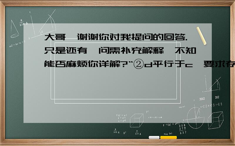 大哥,谢谢你对我提问的回答.只是还有一问需补充解释,不知能否麻烦你详解?“②d平行于c,要求存在实数α,使得d=αc,那么ma-b=α(2a+b)=2αa+αb比较应该有α=-1,m=2α=-2 “