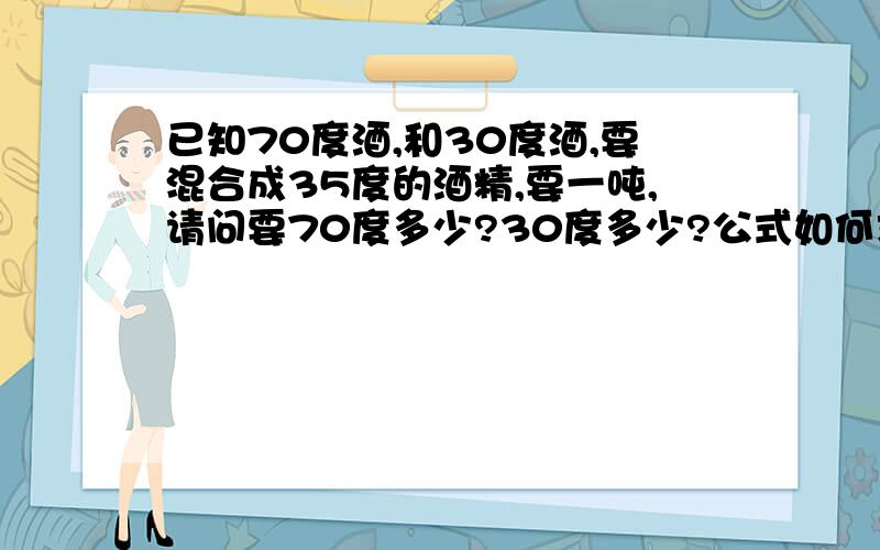 已知70度酒,和30度酒,要混合成35度的酒精,要一吨,请问要70度多少?30度多少?公式如何求?