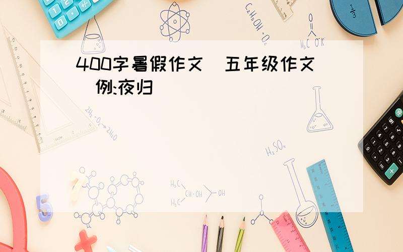 400字暑假作文(五年级作文)例:夜归