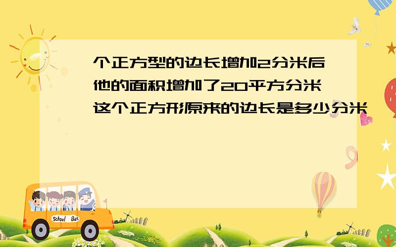 一个正方型的边长增加2分米后,他的面积增加了20平方分米,这个正方形原来的边长是多少分米