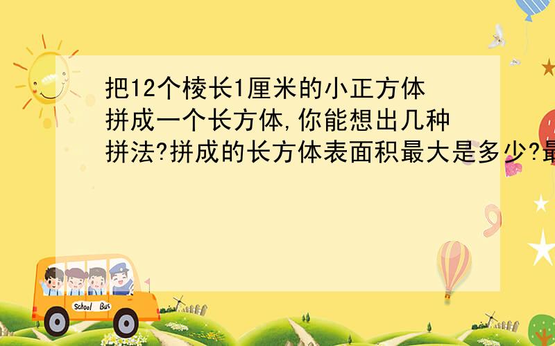 把12个棱长1厘米的小正方体拼成一个长方体,你能想出几种拼法?拼成的长方体表面积最大是多少?最小是多少