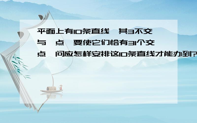 平面上有10条直线,其3不交与一点,要使它们恰有31个交点,问应怎样安排这10条直线才能办到?