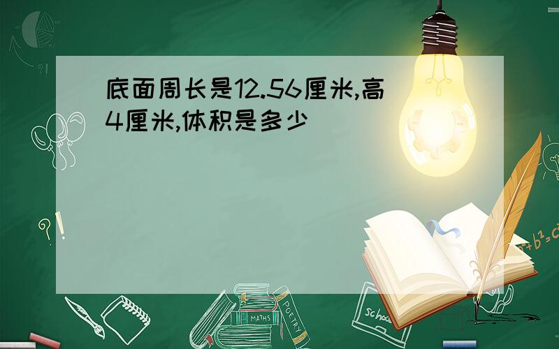 底面周长是12.56厘米,高4厘米,体积是多少