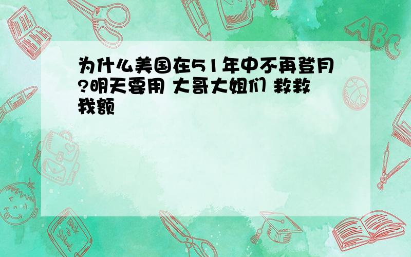 为什么美国在51年中不再登月?明天要用 大哥大姐们 救救我额