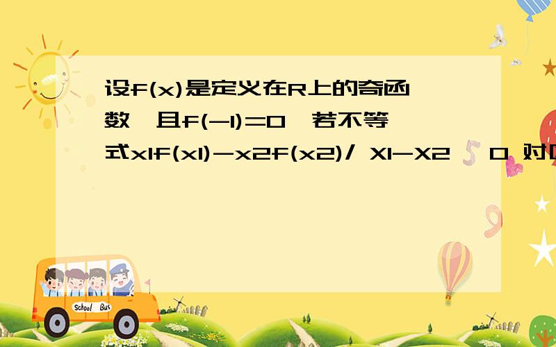 设f(x)是定义在R上的奇函数,且f(-1)=0,若不等式x1f(x1)-x2f(x2)/ X1-X2 ＜0 对区间（-无穷,0）内任意两个不相等的实数x1,x2都成立,则不等式xf(2x)＜0解集是