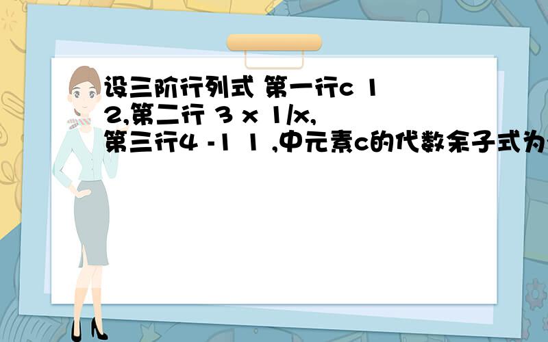 设三阶行列式 第一行c 1 2,第二行 3 x 1/x,第三行4 -1 1 ,中元素c的代数余子式为y,求y的值域