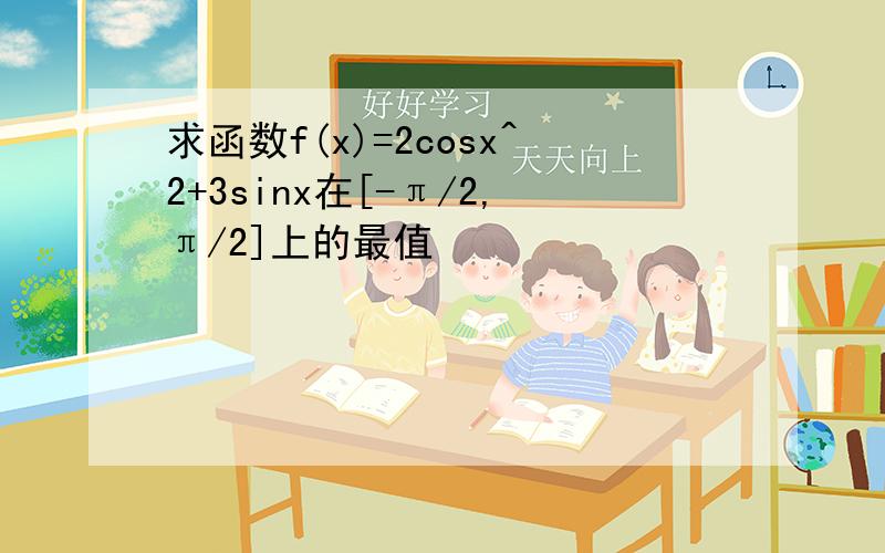 求函数f(x)=2cosx^2+3sinx在[-π/2,π/2]上的最值