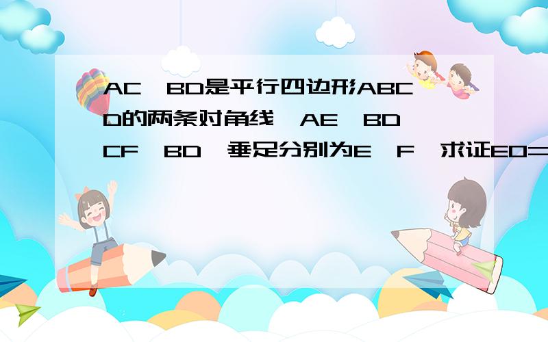 AC,BD是平行四边形ABCD的两条对角线,AE⊥BD,CF⊥BD,垂足分别为E,F,求证EO=FO