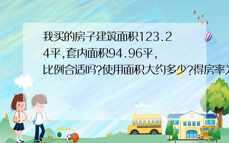 我买的房子建筑面积123.24平,套内面积94.96平,比例合适吗?使用面积大约多少?得房率为多少?房子共22层