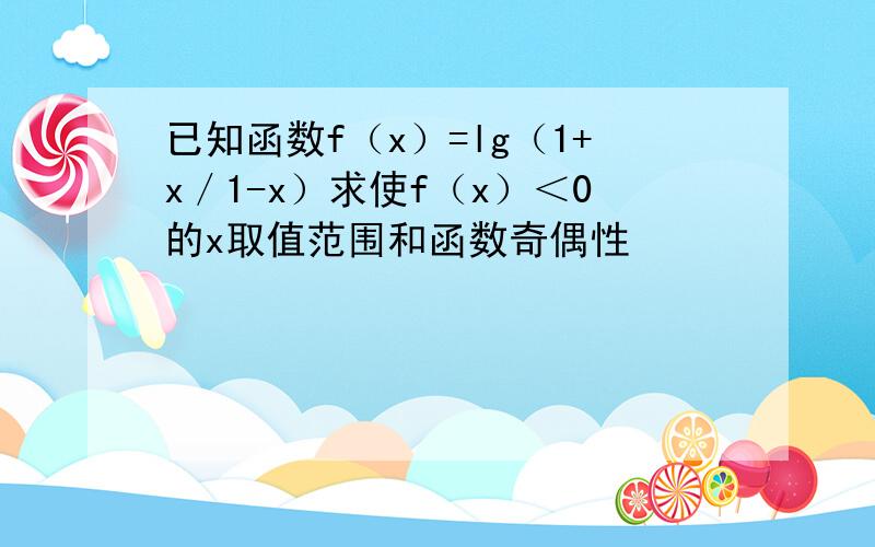 已知函数f（x）=lg（1+x／1-x）求使f（x）＜0的x取值范围和函数奇偶性