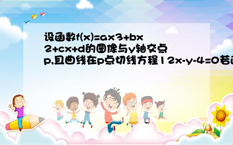 设函数f(x)=ax3+bx2+cx+d的图像与y轴交点p,且曲线在p点切线方程12x-y-4=0若函数在x=2处取得极值0求函数解析式