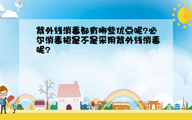 紫外线消毒都有哪些优点呢?必尔消毒柜是不是采用紫外线消毒呢?