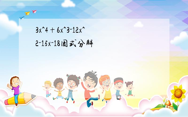 3x^4+6x^3-12x^2-15x-18因式分解