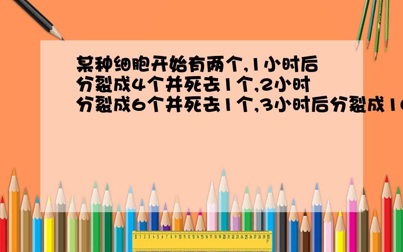 某种细胞开始有两个,1小时后分裂成4个并死去1个,2小时分裂成6个并死去1个,3小时后分裂成10个并死去1个,按此规律,5小时后细胞存活的个数是多少?