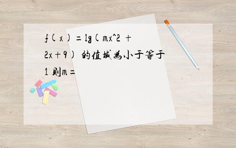 f(x)=lg(mx^2 +2x+9) 的值域为小于等于1 则m=