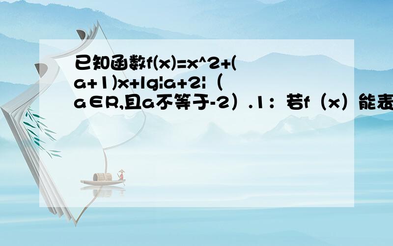 已知函数f(x)=x^2+(a+1)x+lg|a+2|（a∈R,且a不等于-2）.1：若f（x）能表示成一个奇函数g(x)和一个偶...已知函数f(x)=x^2+(a+1)x+lg|a+2|（a∈R,且a不等于-2）.1：若f（x）能表示成一个奇函数g(x)和一个偶函