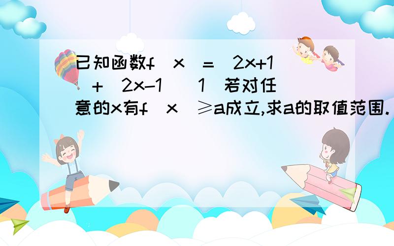 已知函数f(x)=|2x+1|+|2x-1|(1)若对任意的x有f(x)≥a成立,求a的取值范围.(2)若不等式|2a+b|+|a|-1/2|a+b|f(x)≥0,对于任意的a,b都成立,求x的取值范围.