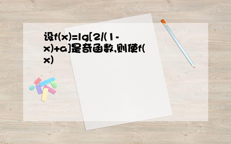 设f(x)=lg[2/(1-x)+a]是奇函数,则使f(x)