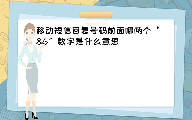 移动短信回复号码前面哪两个“86”数字是什么意思