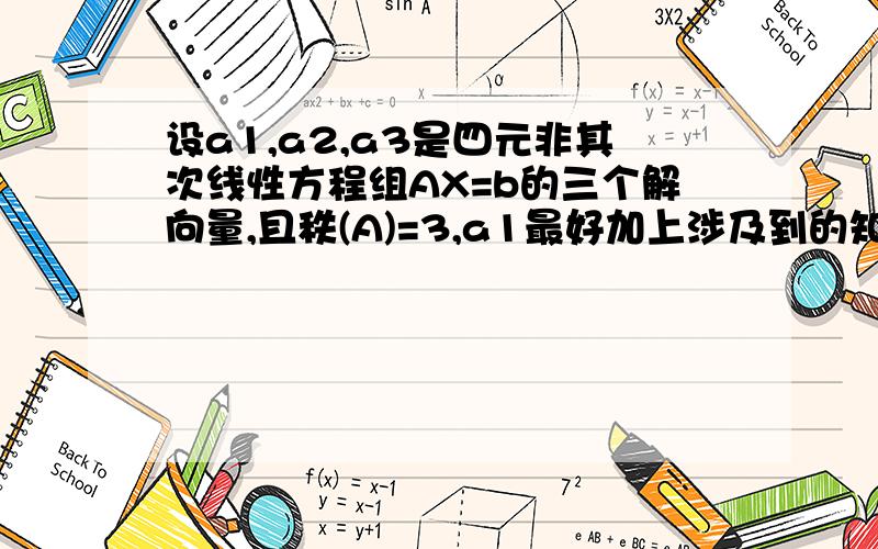 设a1,a2,a3是四元非其次线性方程组AX=b的三个解向量,且秩(A)=3,a1最好加上涉及到的知识点的说明，