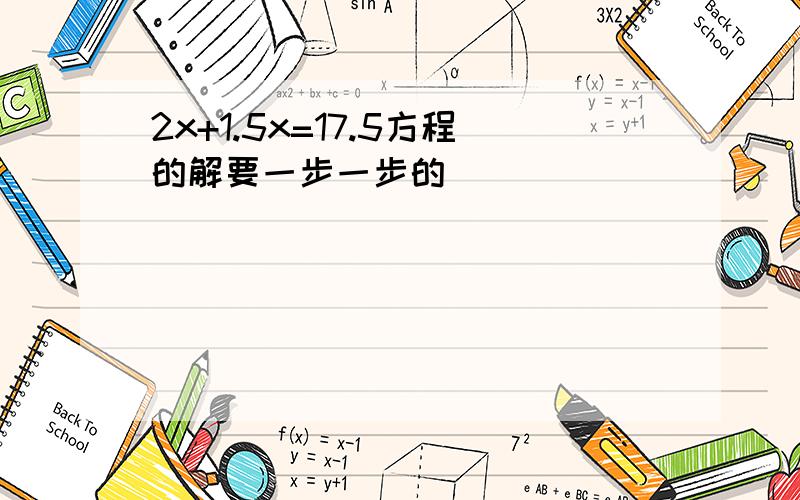 2x+1.5x=17.5方程的解要一步一步的