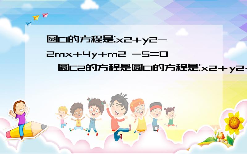 圆C1的方程是:x2+y2-2mx+4y+m2 -5=0,圆C2的方程是圆C1的方程是:x2＋y2－2mx＋4y＋m2 －5＝0,圆C2的方程是:x2＋y2＋2x－2my＋m2 －3＝0,m为何值时,两圆(1)相切；(2)相交；(3)相离；(4)内含