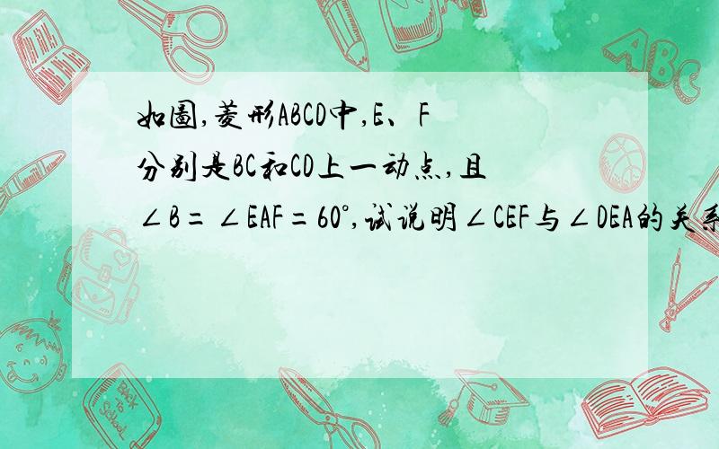 如图,菱形ABCD中,E、F分别是BC和CD上一动点,且∠B=∠EAF=60°,试说明∠CEF与∠DEA的关系.