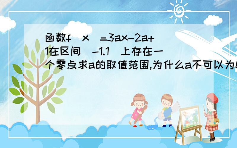 函数f(x)=3ax-2a+1在区间（-1.1）上存在一个零点求a的取值范围,为什么a不可以为0,写清理由,为什么函数不可以为常数函数?