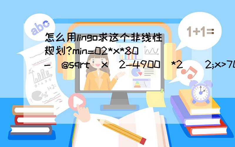 怎么用lingo求这个非线性规划?min=02*x*80-(@sqrt(x^2-4900)*2)^2;x>70;我求出来数值超大,不科学.