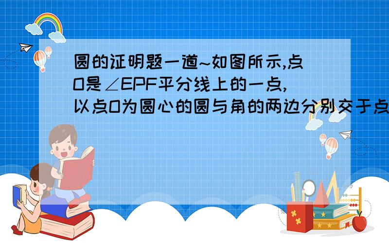 圆的证明题一道~如图所示,点O是∠EPF平分线上的一点,以点O为圆心的圆与角的两边分别交于点A、B和C、D.（1）求证：AB=CD.（2）若角的顶点P在圆上或圆内,（1）的结论还成立吗?若不成立,请说