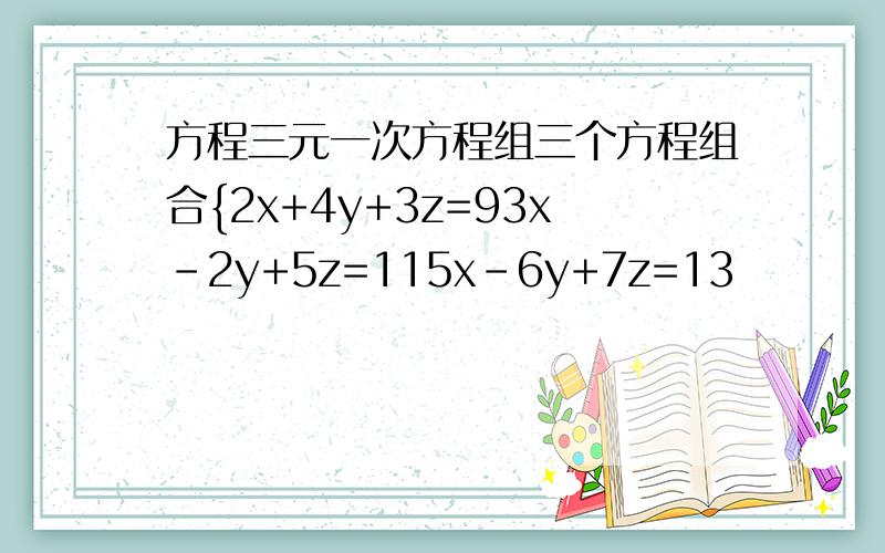 方程三元一次方程组三个方程组合{2x+4y+3z=93x-2y+5z=115x-6y+7z=13