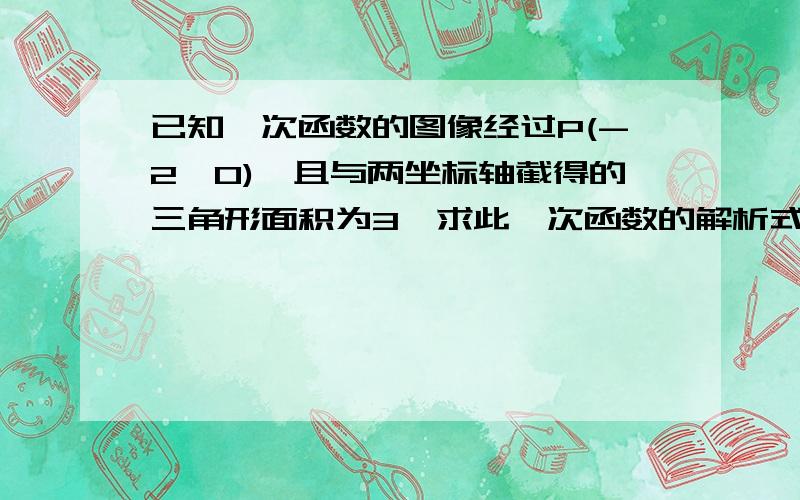 已知一次函数的图像经过P(-2,0),且与两坐标轴截得的三角形面积为3,求此一次函数的解析式