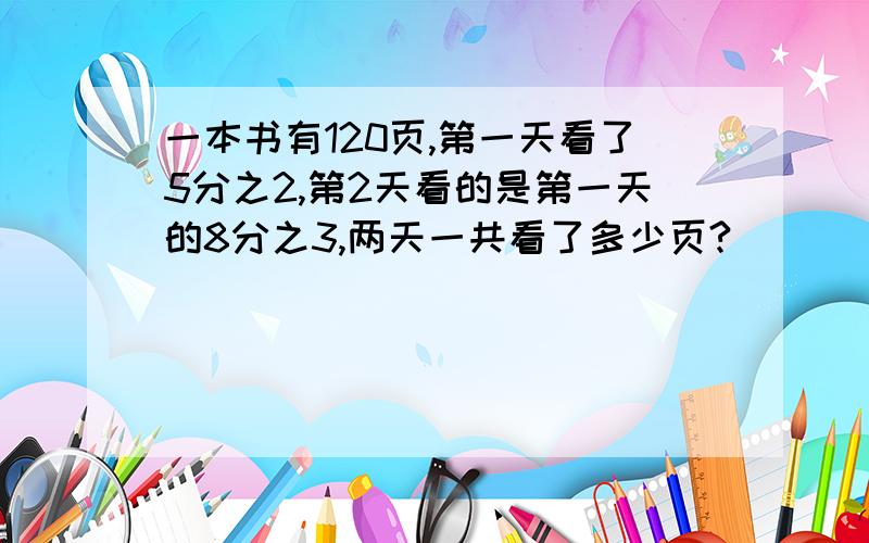 一本书有120页,第一天看了5分之2,第2天看的是第一天的8分之3,两天一共看了多少页?