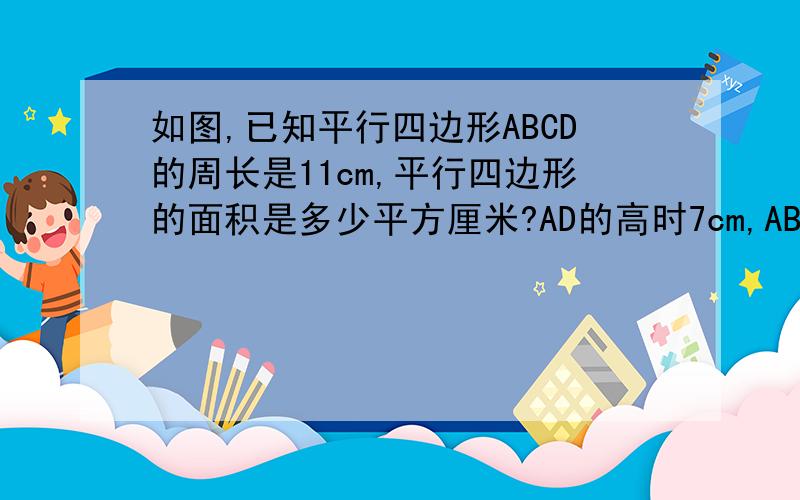 如图,已知平行四边形ABCD的周长是11cm,平行四边形的面积是多少平方厘米?AD的高时7cm,AB的高时4cm