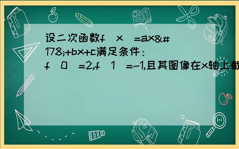 设二次函数f（x）=ax²+bx+c满足条件：f（0）=2,f（1）=-1,且其图像在x轴上截得的线段长为2倍根号2,求这个二次函数.