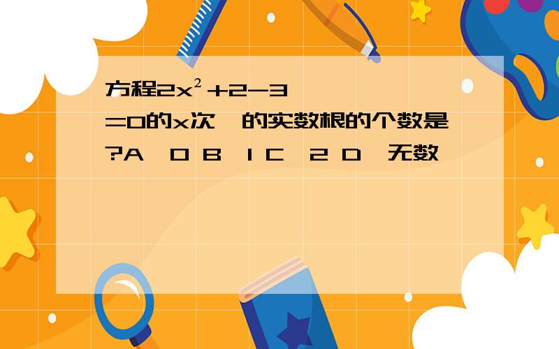 方程2x²+2-3=0的x次幂的实数根的个数是?A、0 B、1 C、2 D、无数