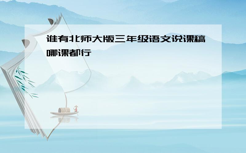 谁有北师大版三年级语文说课稿哪课都行