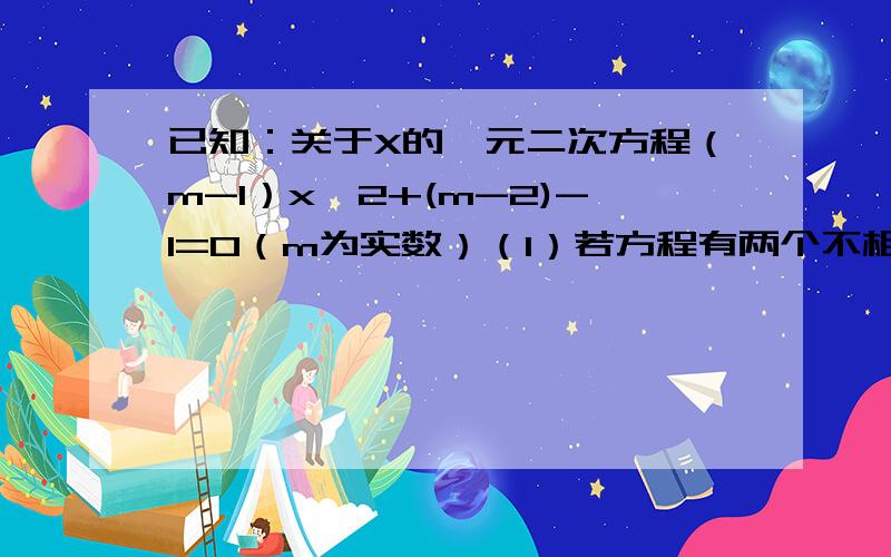 已知：关于X的一元二次方程（m-1）x^2+(m-2)-1=0（m为实数）（1）若方程有两个不相等的实数根,求m的取值范围 （2）在（1）的条件下,求证：无论m取何值,抛物线y=（m-1）x^2+(m-2)-1总过x轴上一个