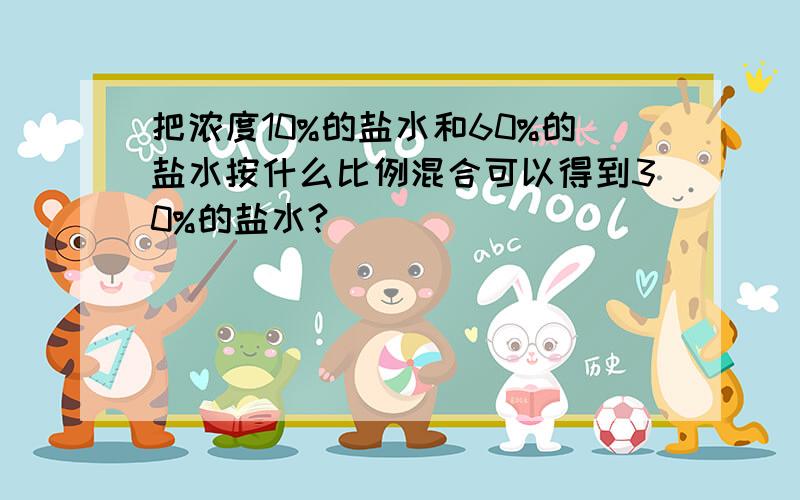 把浓度10%的盐水和60%的盐水按什么比例混合可以得到30%的盐水?