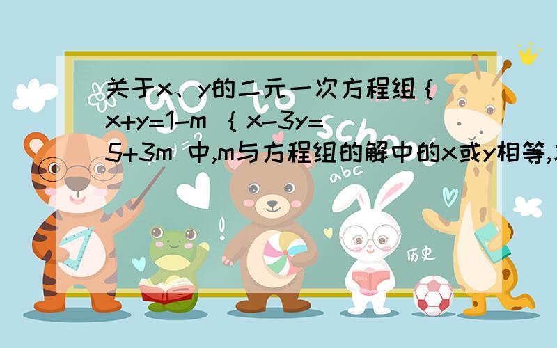 关于x、y的二元一次方程组｛x+y=1-m ｛x-3y=5+3m 中,m与方程组的解中的x或y相等,求m的值.