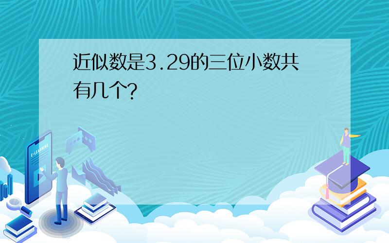 近似数是3.29的三位小数共有几个?