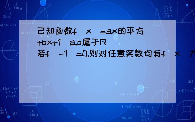 已知函数f（x）=ax的平方+bx+1(a,b属于R） 若f（-1）=0,则对任意实数均有f（x）大于等于零,求f(x)的表达式 2:在（1）的条件下,当x 属于[-2,2]时,g(x)=xf(x)-kx是单调递增函数,求实数k的取值范围 详解