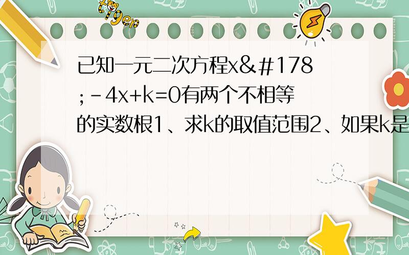 已知一元二次方程x²-4x+k=0有两个不相等的实数根1、求k的取值范围2、如果k是符合条件的最大整数,且一元二次方程x²-4x+k=0与x²+mx=0有一个相同的根,求此时m的值