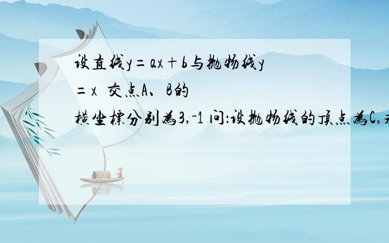 设直线y=ax+b与抛物线y=x²交点A、B的横坐标分别为3,-1 问：设抛物线的顶点为C,求△ABC的面积?本来有第一问的,第一问简单,